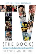 TV (The Book): Two Experts Pick the Greatest Shows of All Time TV (The Book): Two Experts Pick the Greatest Shows of All Time